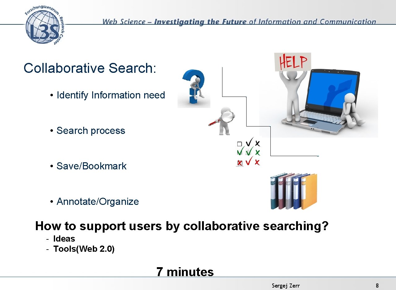 Collaborative Search: • Identify Information need • Search process • Save/Bookmark • Annotate/Organize How