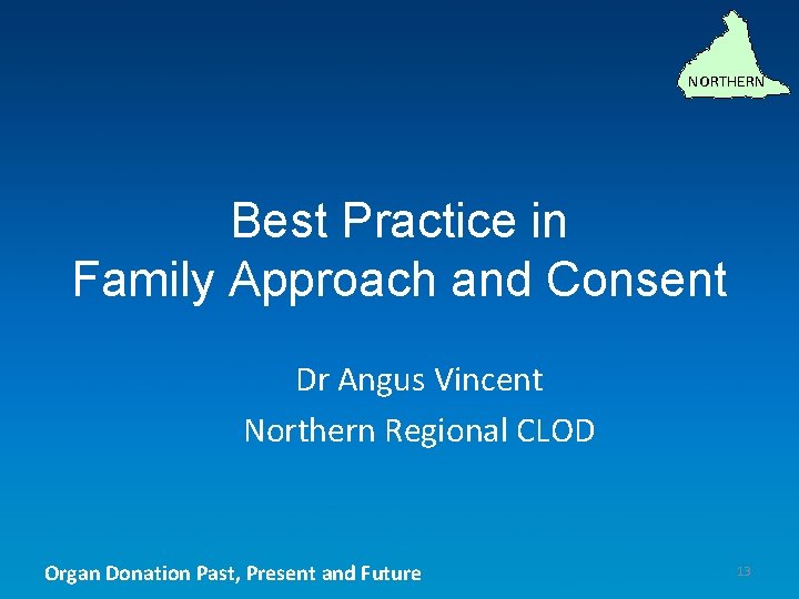 NORTHERN Best Practice in Family Approach and Consent Dr Angus Vincent Northern Regional CLOD
