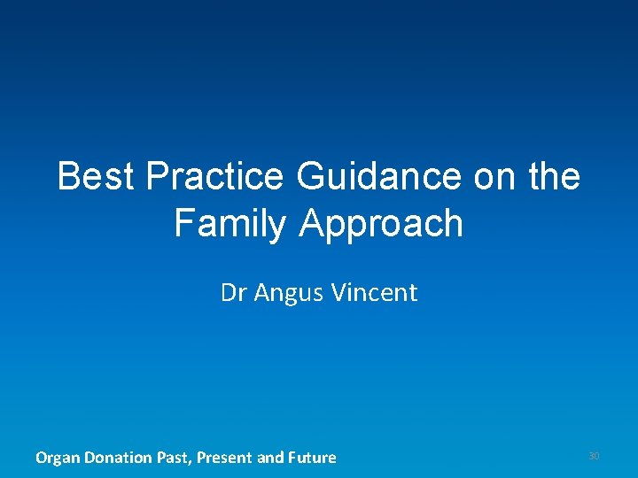 Best Practice Guidance on the Family Approach Dr Angus Vincent Organ Donation Past, Present