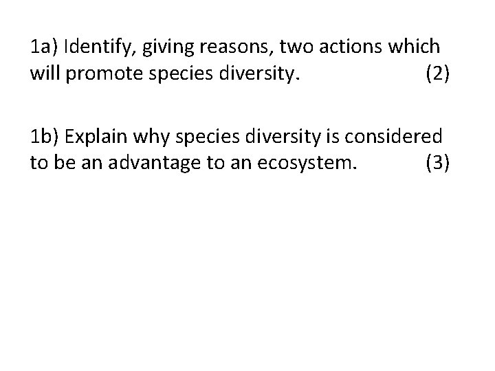 1 a) Identify, giving reasons, two actions which will promote species diversity. (2) 1