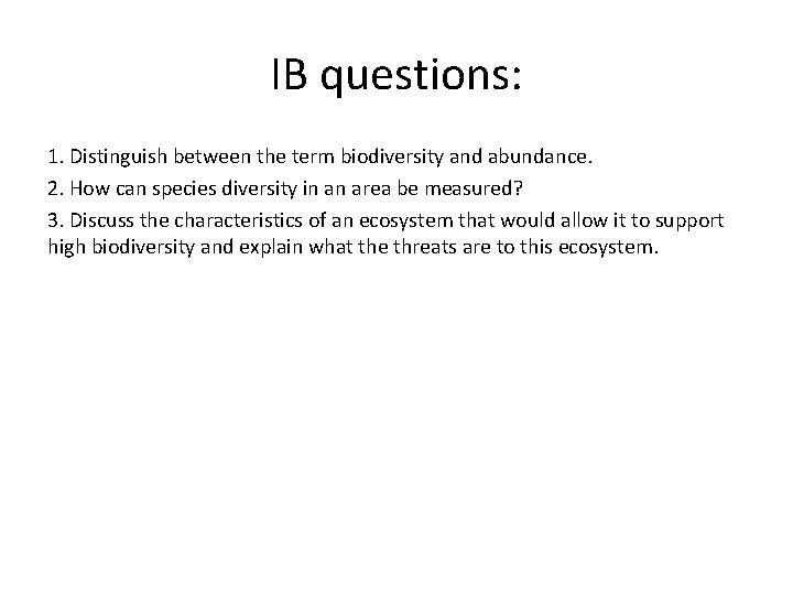 IB questions: 1. Distinguish between the term biodiversity and abundance. 2. How can species