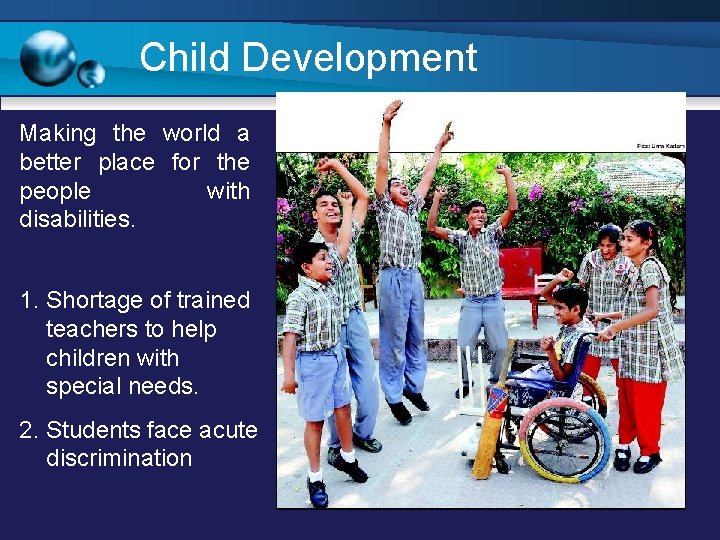 Child Development Making the world a better place for the people with disabilities. 1.