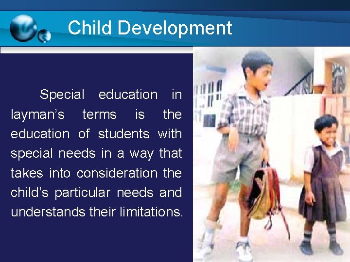 Child Development Special education in layman’s terms is the education of students with special