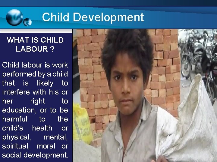 Child Development WHAT IS CHILD LABOUR ? Child labour is work performed by a