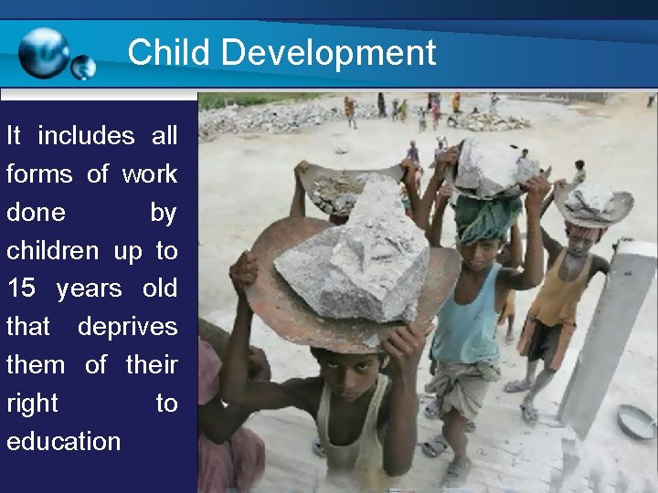 Child Development It includes all forms of work done by children up to 15