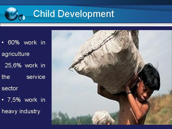 Child Development • 60% work in agriculture 25, 6% work in the service sector