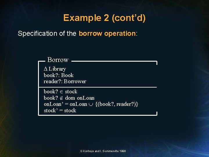 Example 2 (cont’d) Specification of the borrow operation: Borrow Library book? : Book reader?