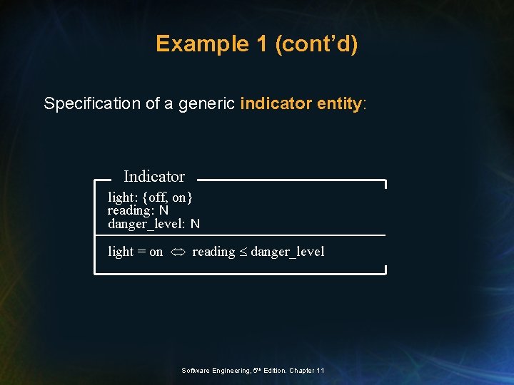 Example 1 (cont’d) Specification of a generic indicator entity: Indicator light: {off, on} reading: