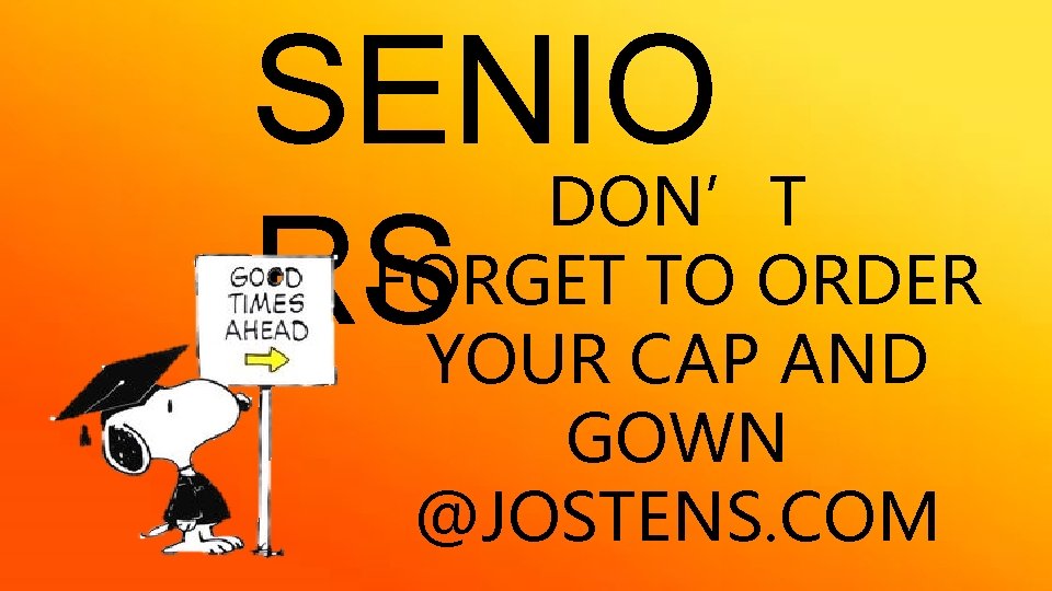 SENIO DON’T FORGET TO ORDER RSYOUR CAP AND GOWN @JOSTENS. COM 