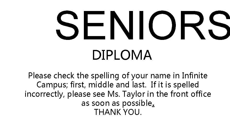 SENIORS DIPLOMA Please check the spelling of your name in Infinite Campus; first, middle