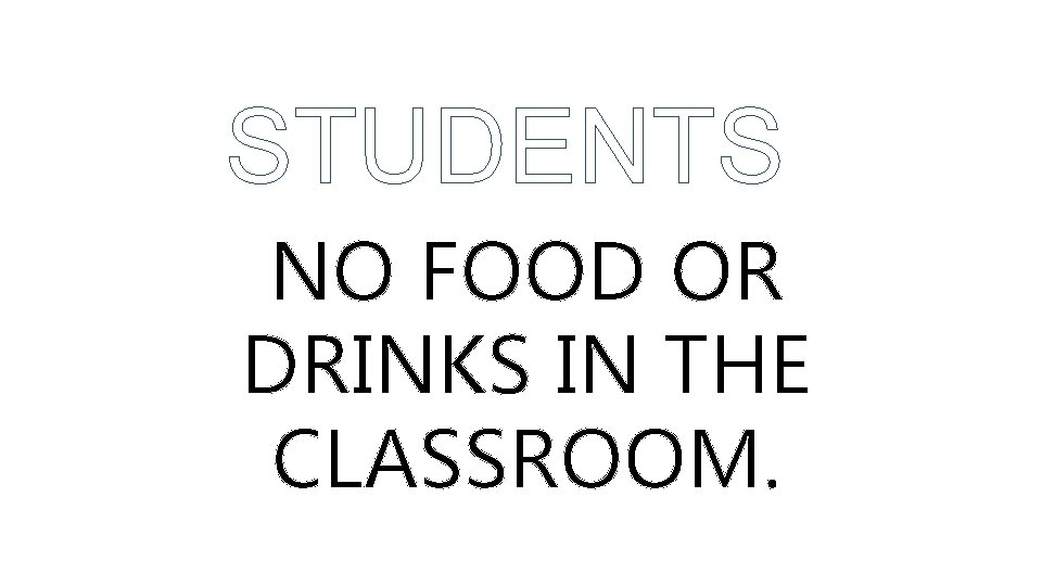 STUDENTS NO FOOD OR DRINKS IN THE CLASSROOM. THANK YOU. 