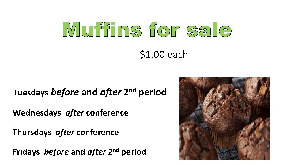 Muffins for sale $1. 00 each Tuesdays before and after 2 nd period Wednesdays