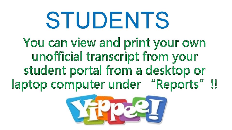 STUDENTS You can view and print your own unofficial transcript from your student portal