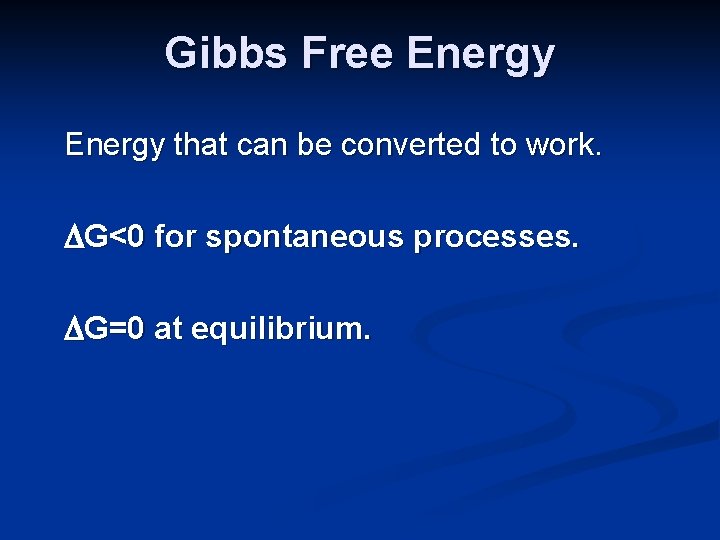 Gibbs Free Energy that can be converted to work. DG<0 for spontaneous processes. DG=0