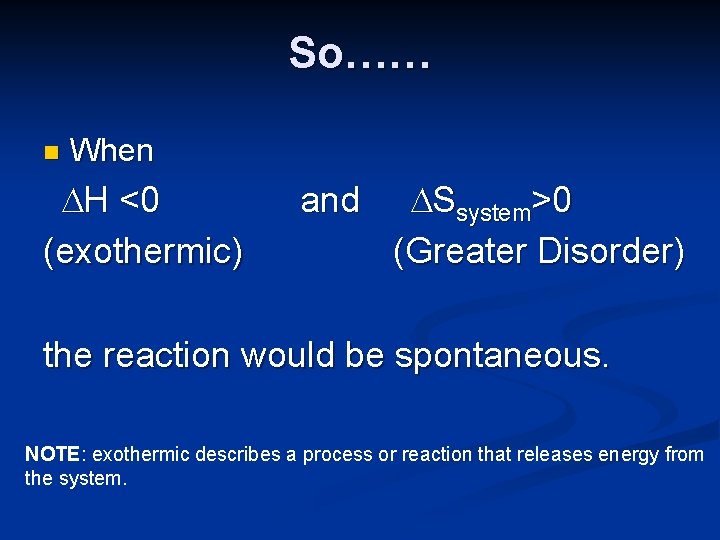So…… n When DH <0 and DSsystem>0 (exothermic) (Greater Disorder) the reaction would be