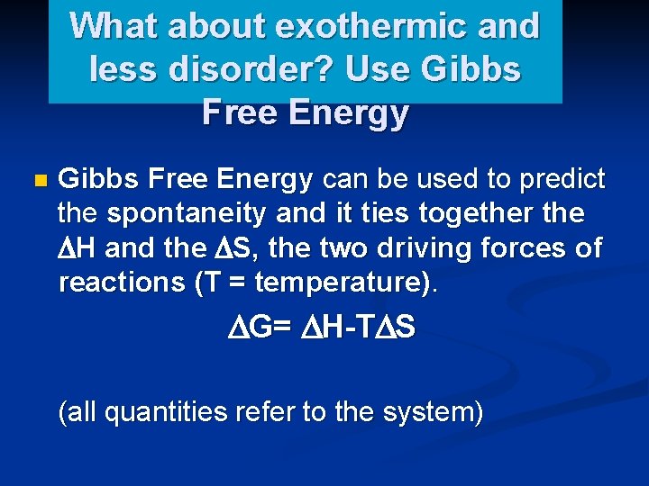 What about exothermic and less disorder? Use Gibbs Free Energy n Gibbs Free Energy