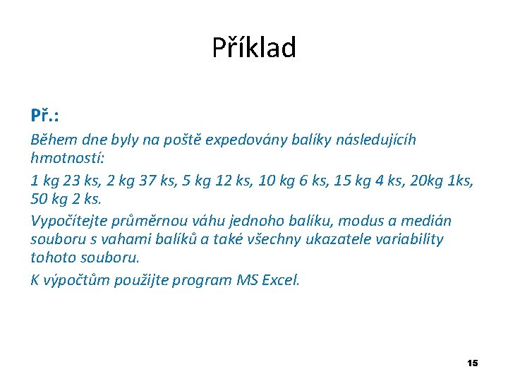 Příklad Př. : Během dne byly na poště expedovány balíky následujícíh hmotností: 1 kg