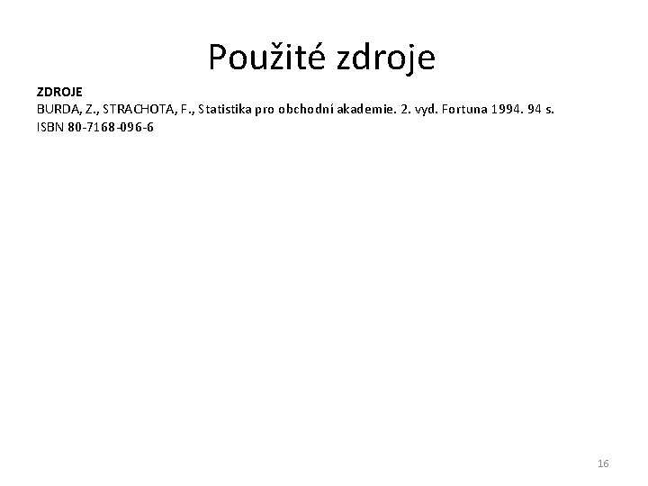 Použité zdroje ZDROJE BURDA, Z. , STRACHOTA, F. , Statistika pro obchodní akademie. 2.