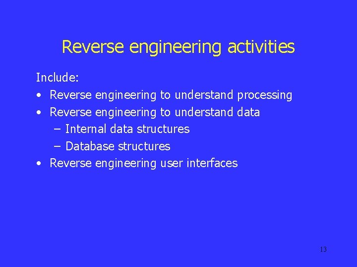 Reverse engineering activities Include: • Reverse engineering to understand processing • Reverse engineering to