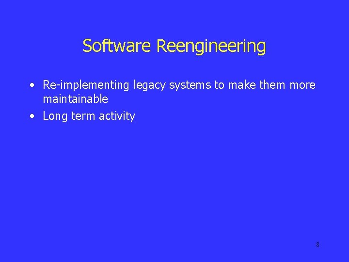 Software Reengineering • Re-implementing legacy systems to make them more maintainable • Long term