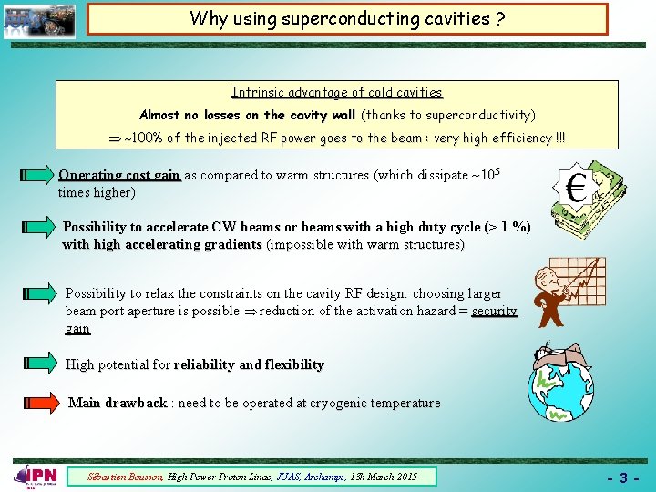 Why using superconducting cavities ? Intrinsic advantage of cold cavities Almost no losses on