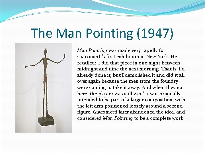 The Man Pointing (1947) Man Pointing was made very rapidly for Giacometti’s first exhibition