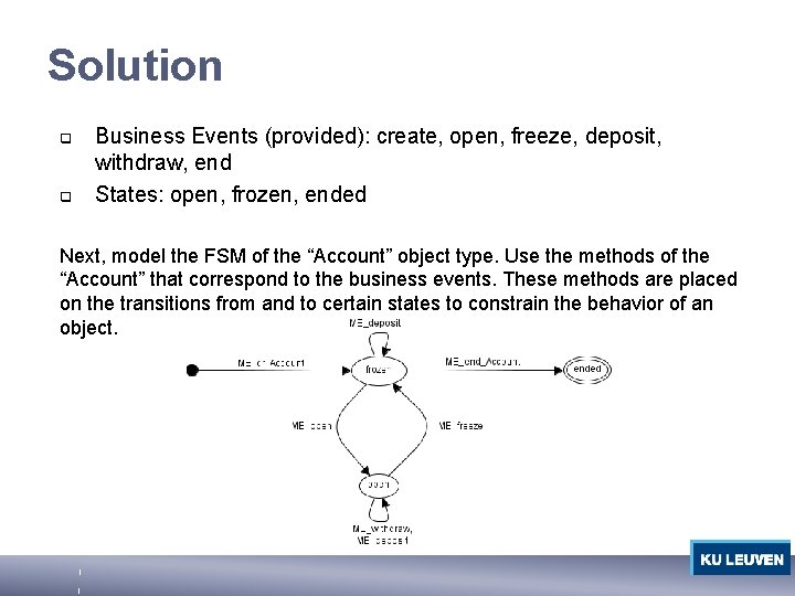 Solution q q Business Events (provided): create, open, freeze, deposit, withdraw, end States: open,