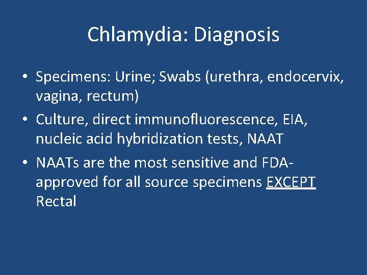 Chlamydia: Diagnosis • Specimens: Urine; Swabs (urethra, endocervix, vagina, rectum) • Culture, direct immunofluorescence,