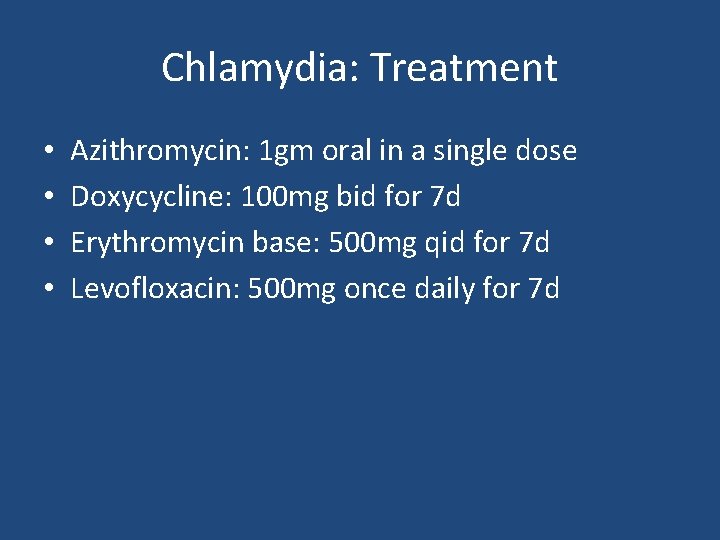 Chlamydia: Treatment • • Azithromycin: 1 gm oral in a single dose Doxycycline: 100