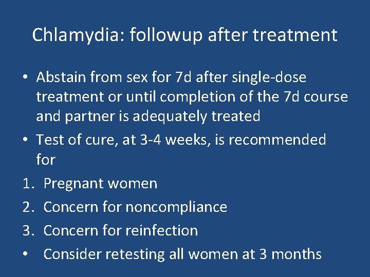 Chlamydia: followup after treatment • Abstain from sex for 7 d after single-dose treatment
