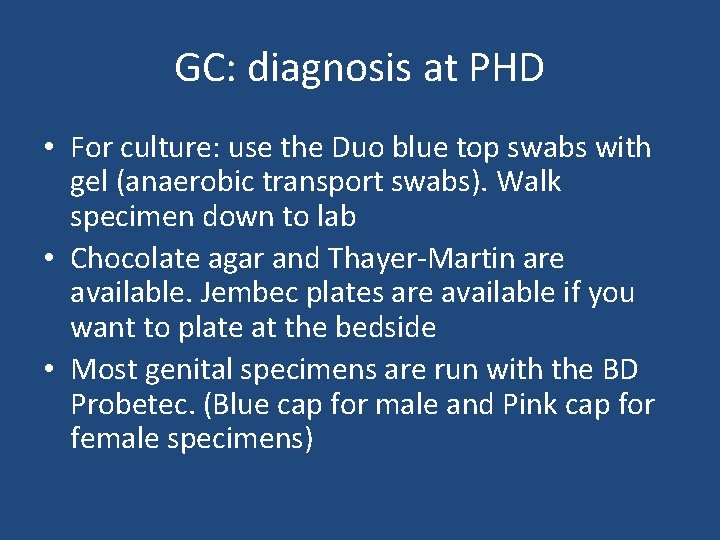 GC: diagnosis at PHD • For culture: use the Duo blue top swabs with