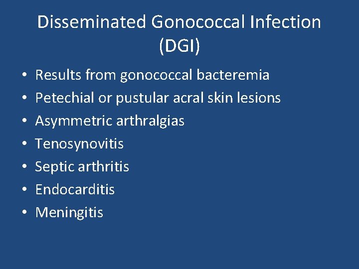 Disseminated Gonococcal Infection (DGI) • • Results from gonococcal bacteremia Petechial or pustular acral