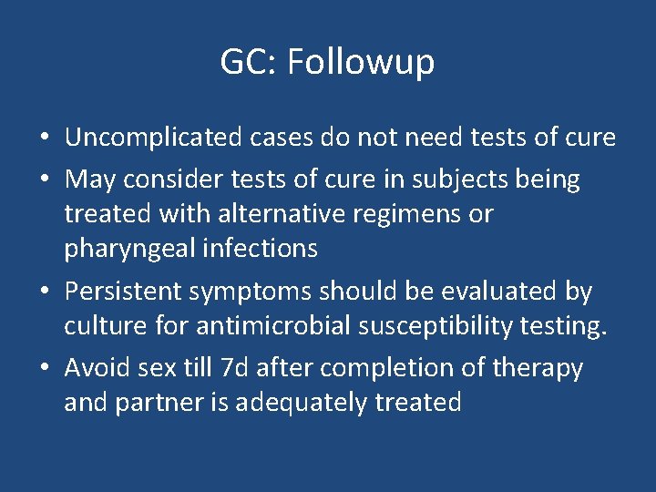 GC: Followup • Uncomplicated cases do not need tests of cure • May consider