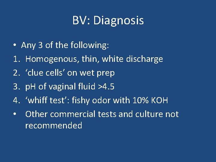 BV: Diagnosis • Any 3 of the following: 1. Homogenous, thin, white discharge 2.
