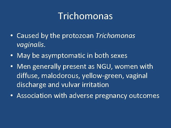 Trichomonas • Caused by the protozoan Trichomonas vaginalis. • May be asymptomatic in both