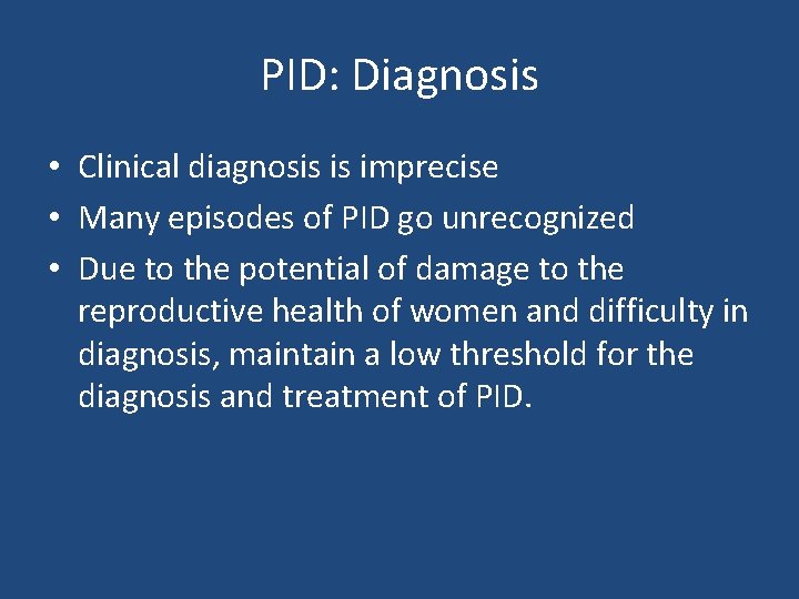PID: Diagnosis • Clinical diagnosis is imprecise • Many episodes of PID go unrecognized
