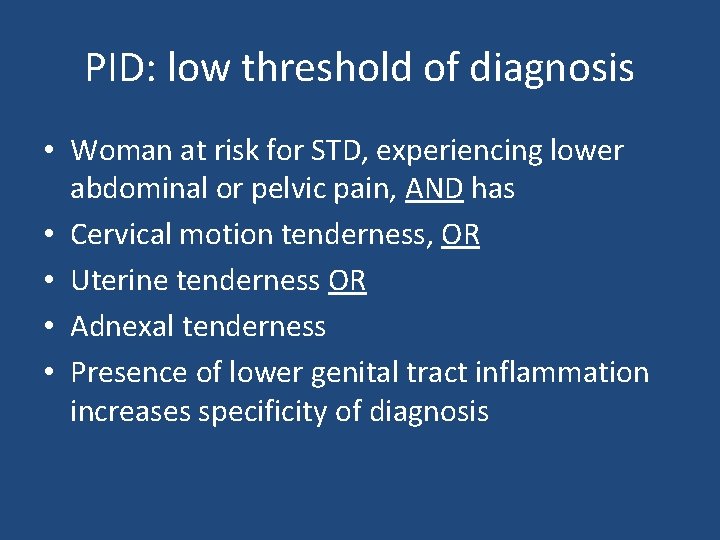 PID: low threshold of diagnosis • Woman at risk for STD, experiencing lower abdominal