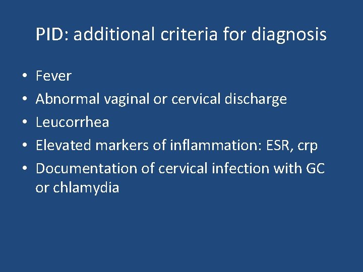 PID: additional criteria for diagnosis • • • Fever Abnormal vaginal or cervical discharge
