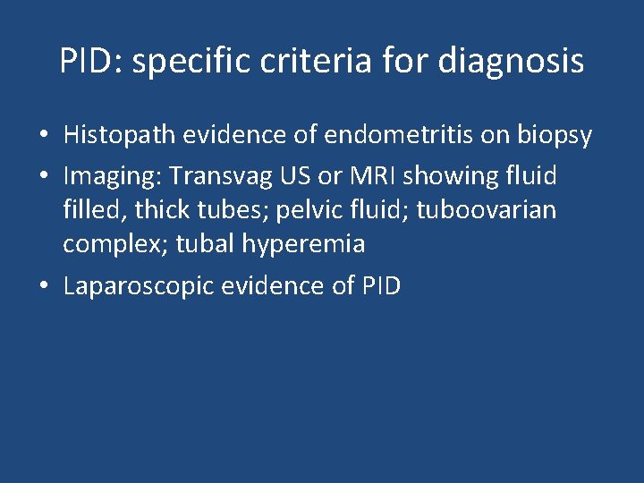 PID: specific criteria for diagnosis • Histopath evidence of endometritis on biopsy • Imaging: