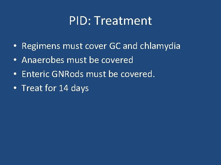 PID: Treatment • • Regimens must cover GC and chlamydia Anaerobes must be covered