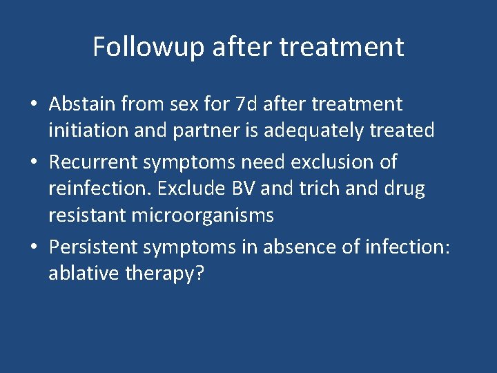 Followup after treatment • Abstain from sex for 7 d after treatment initiation and