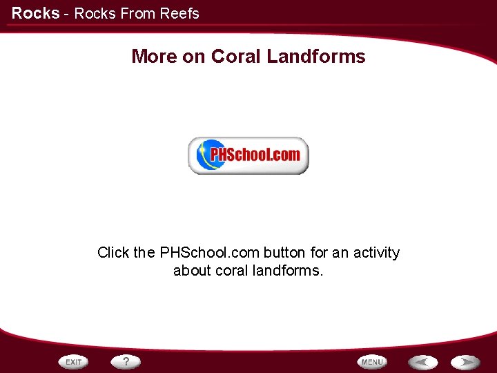 Rocks - Rocks From Reefs More on Coral Landforms Click the PHSchool. com button