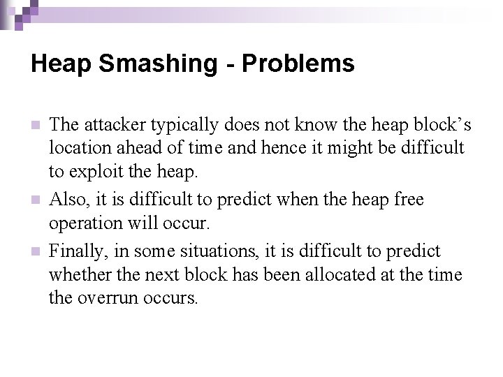 Heap Smashing - Problems n n n The attacker typically does not know the