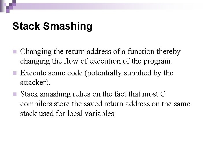 Stack Smashing n n n Changing the return address of a function thereby changing