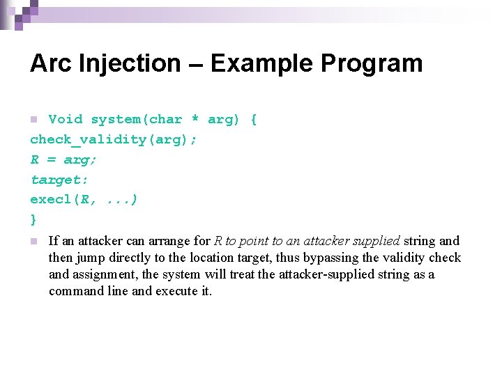 Arc Injection – Example Program Void system(char * arg) { check_validity(arg); R = arg;