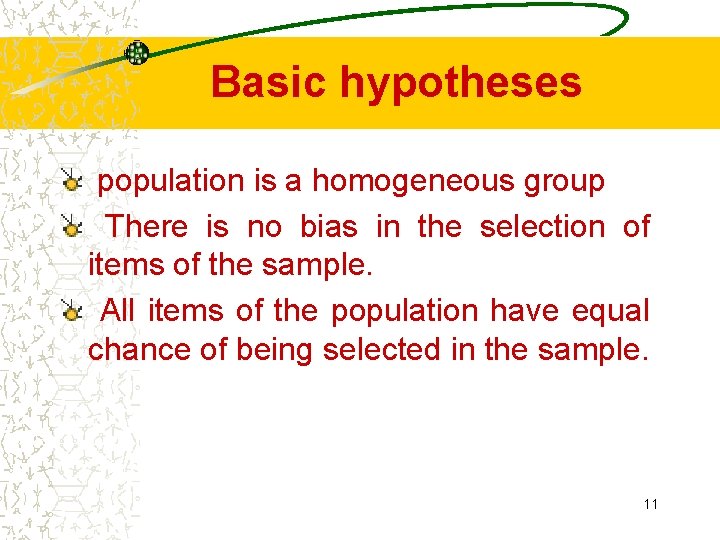 Basic hypotheses population is a homogeneous group There is no bias in the selection