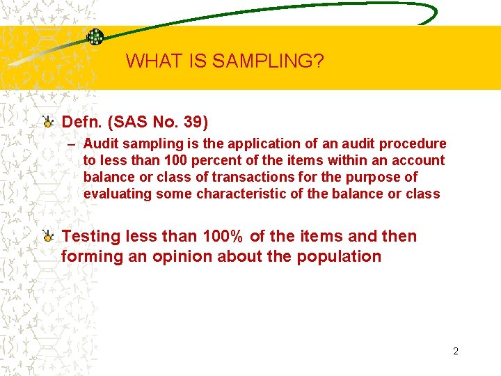 WHAT IS SAMPLING? Defn. (SAS No. 39) – Audit sampling is the application of