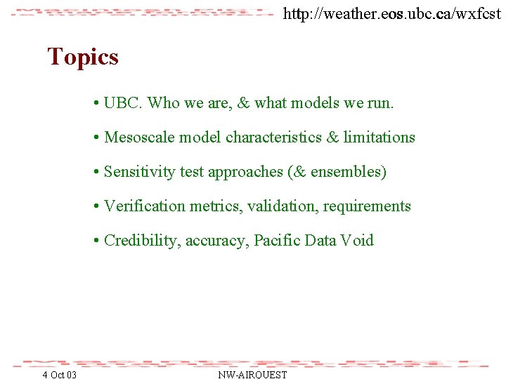 http: //weather. eos. ubc. ca/wxfcst Topics • UBC. Who we are, & what models