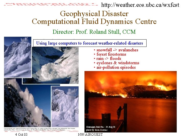 http: //weather. eos. ubc. ca/wxfcst Geophysical Disaster Computational Fluid Dynamics Centre Director: Prof. Roland