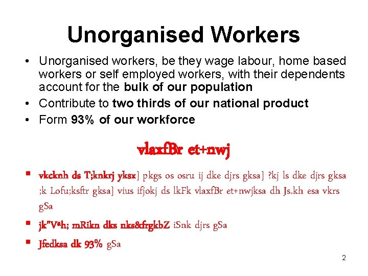 Unorganised Workers • Unorganised workers, be they wage labour, home based workers or self